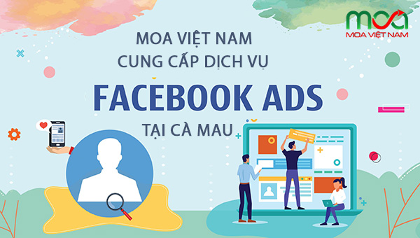 MOA Việt Nam - Nơi cung cấp đầy đủ các dịch vụ quảng cáo Facebook tại Cà Mau